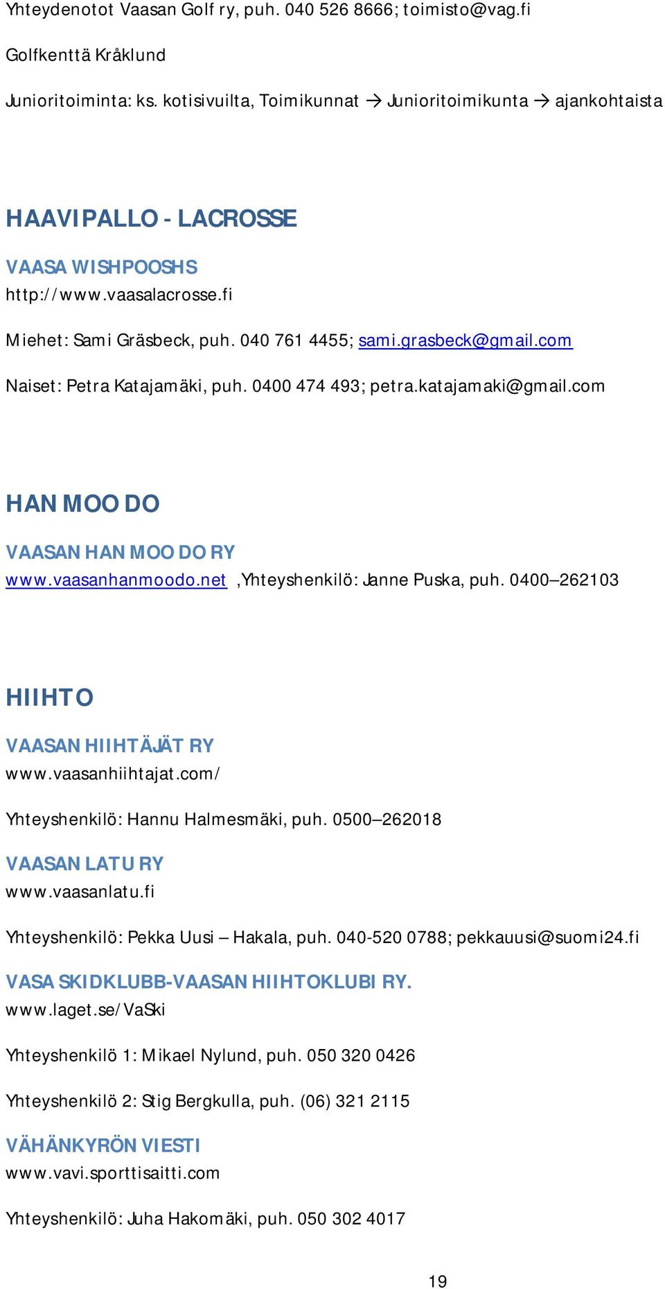 com Naiset: Petra Katajamäki, puh. 0400 474 493; petra.katajamaki@gmail.com HANMOODO VAASANHANMOODORY www.vaasanhanmoodo.net,yhteyshenkilö: Janne Puska, puh. 0400 262103 HIIHTO VAASANHIIHTÄJÄTRY www.