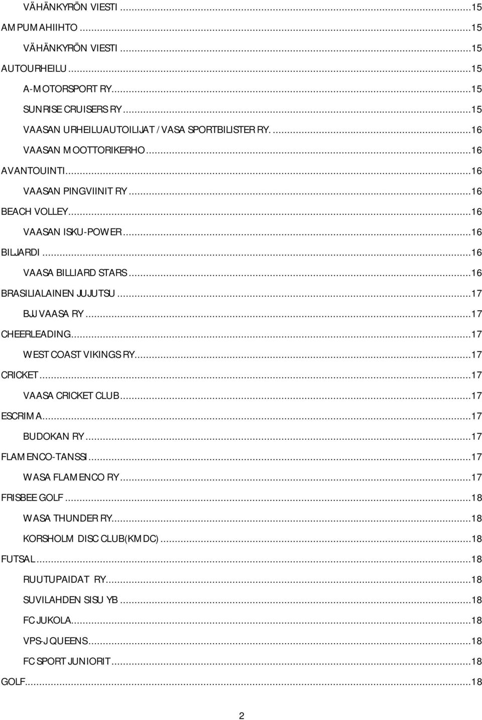 ..17 BJJ VAASA RY...17 CHEERLEADING...17 WEST COAST VIKINGS RY...17 CRICKET...17 VAASA CRICKET CLUB...17 ESCRIMA...17 BUDOKAN RY...17 FLAMENCO-TANSSI...17 WASA FLAMENCO RY.