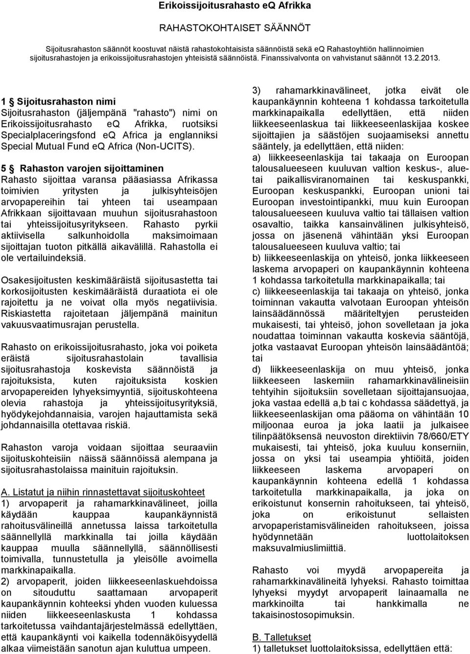 1 Sijoitusrahaston nimi Sijoitusrahaston (jäljempänä "rahasto") nimi on Erikoissijoitusrahasto eq Afrikka, ruotsiksi Specialplaceringsfond eq Africa ja englanniksi Special Mutual Fund eq Africa