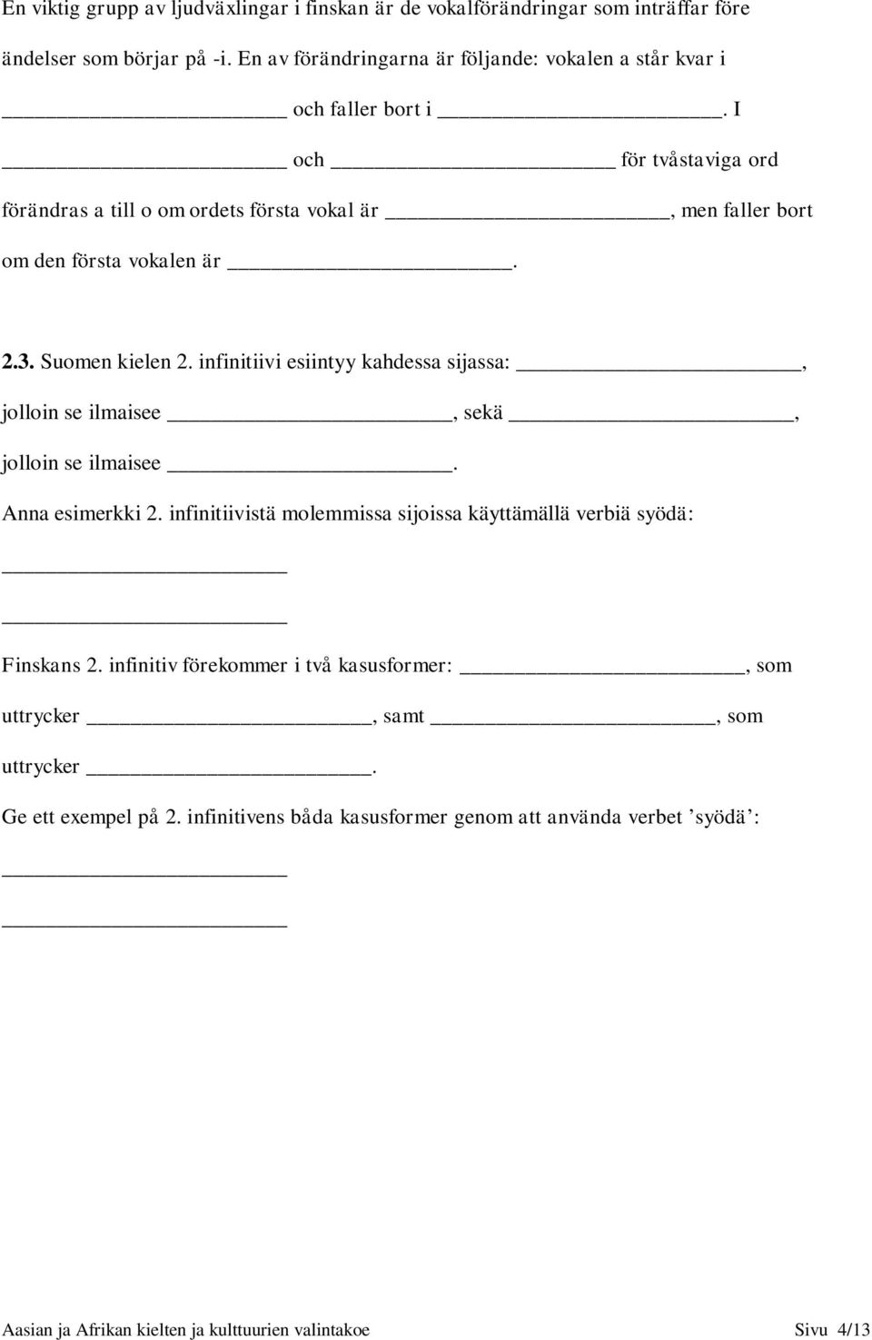 I och för tvåstaviga ord förändras a till o om ordets första vokal är, men faller bort om den första vokalen är. 2.3. Suomen kielen 2.