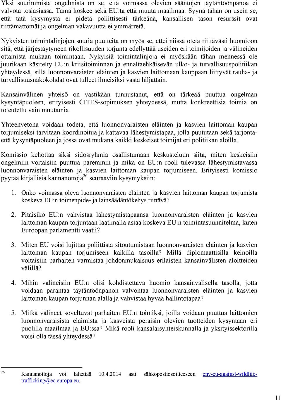 Nykyisten toimintalinjojen suuria puutteita on myös se, ettei niissä oteta riittävästi huomioon sitä, että järjestäytyneen rikollisuuden torjunta edellyttää useiden eri toimijoiden ja välineiden