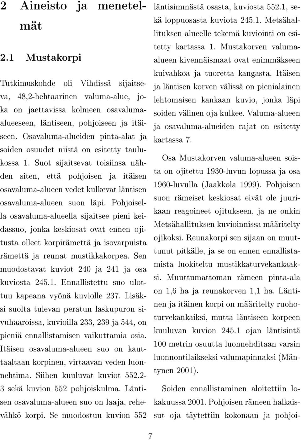 Suot sijaitsevat toisiinsa nähden siten, että pohjoisen ja itäisen osavaluma-alueen vedet kulkevat läntisen osavaluma-alueen suon läpi.