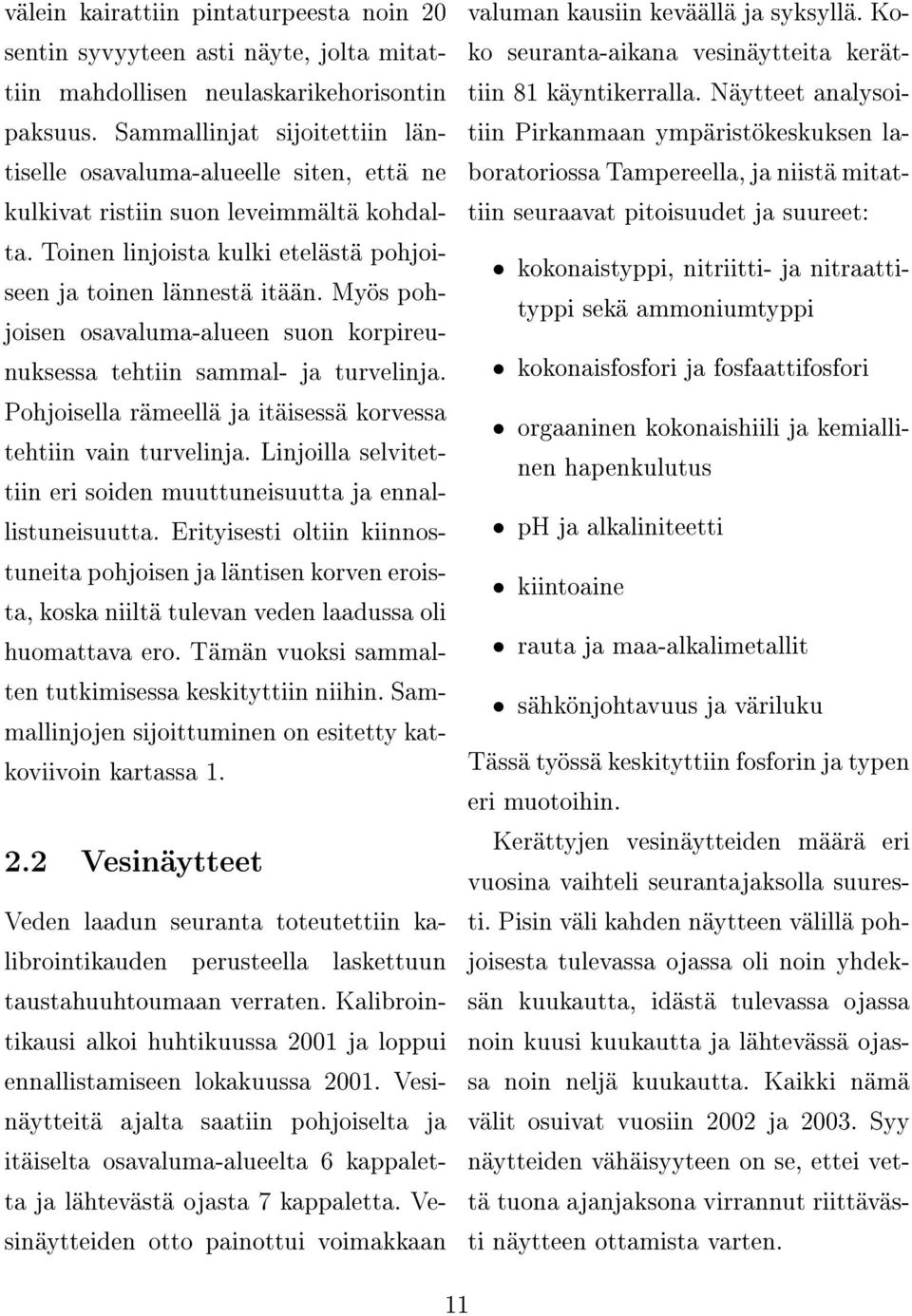 Myös pohjoisen osavaluma-alueen suon korpireunuksessa tehtiin sammal- ja turvelinja. Pohjoisella rämeellä ja itäisessä korvessa tehtiin vain turvelinja.