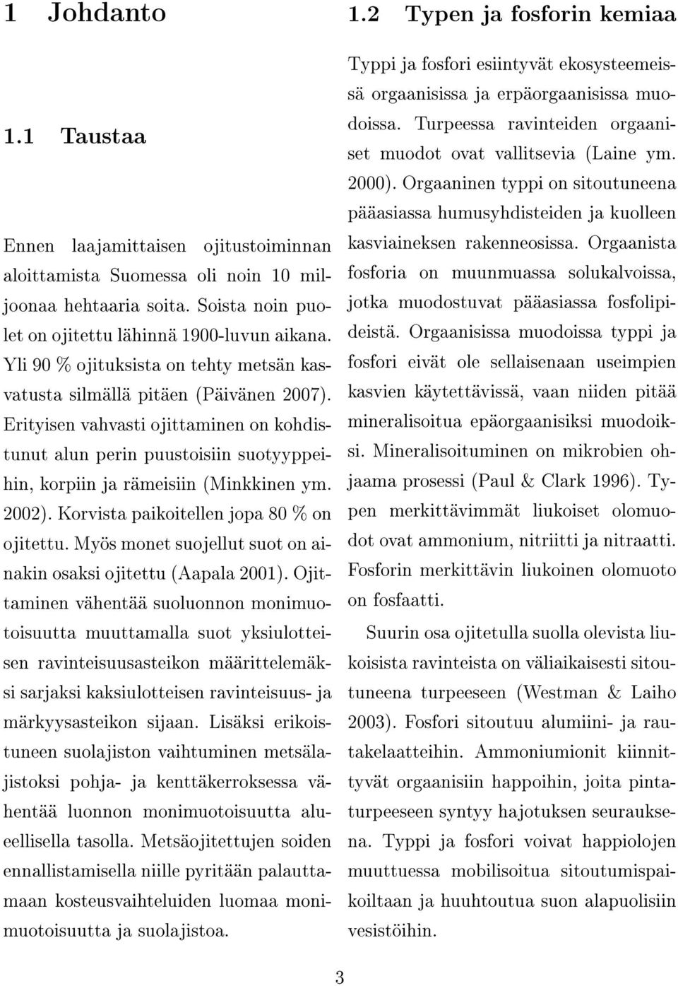 2002). Korvista paikoitellen jopa 80 % on ojitettu. Myös monet suojellut suot on ainakin osaksi ojitettu (Aapala 2001).