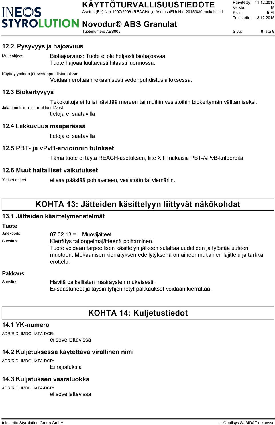 3 Biokertyvyys Tekokuituja ei tulisi hävittää mereen tai muihin vesistöihin biokertymän välttämiseksi. Jakautumiskerroin: n-oktanoli/vesi: 12.4 Liikkuvuus maaperässä 12.