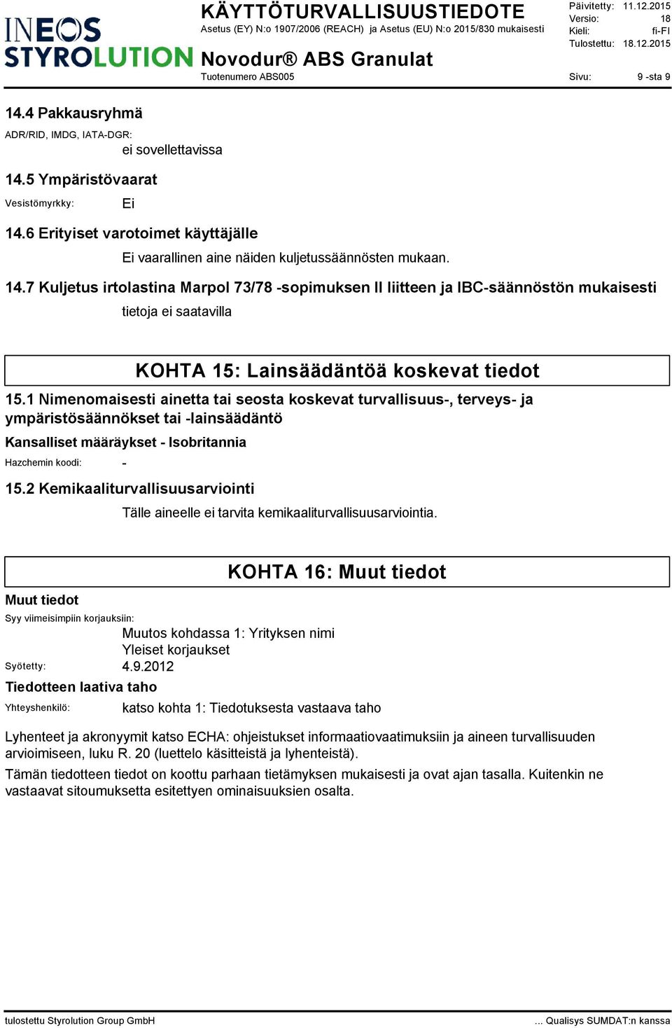 2 Kemikaaliturvallisuusarviointi Tälle aineelle ei tarvita kemikaaliturvallisuusarviointia.