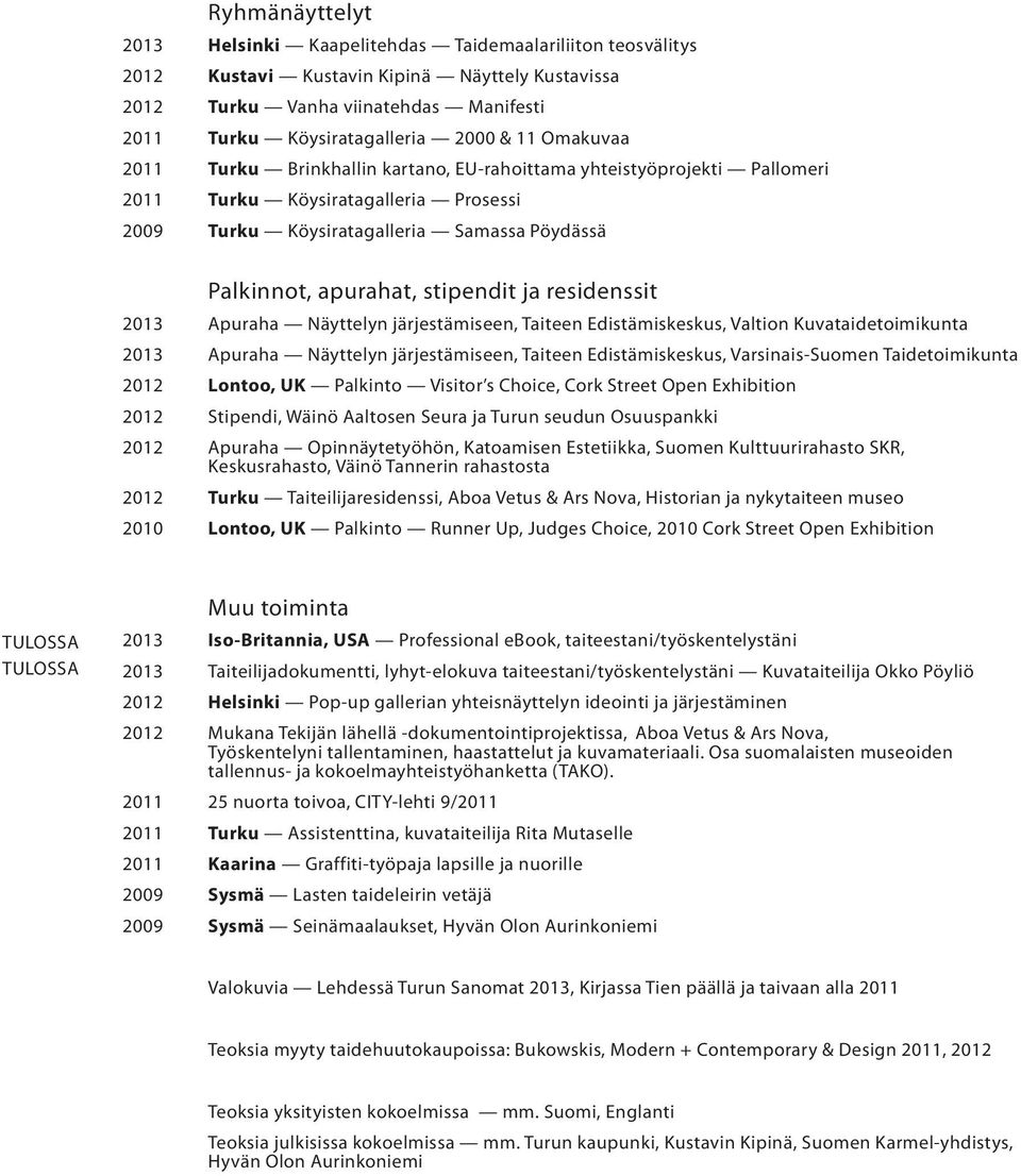 stipendit ja residenssit 2013 Apuraha Näyttelyn järjestämiseen, Taiteen Edistämiskeskus, Valtion Kuvataidetoimikunta 2013 Apuraha Näyttelyn järjestämiseen, Taiteen Edistämiskeskus, Varsinais-Suomen