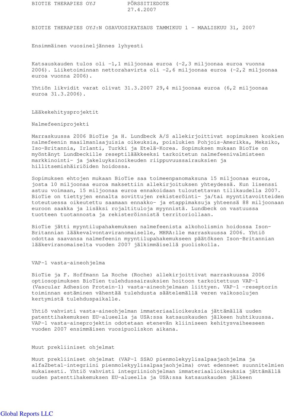 Liiketoiminnan nettorahavirta oli -2,6 miljoonaa euroa ( 2,2 miljoonaa euroa vuonna 2006). Yhtiön likvidit varat olivat 31.3.2007 29,4 miljoonaa euroa (6,2 miljoonaa euroa 31.3.2006). Lääkekehitysprojektit Nalmefeeniprojekti Marraskuussa 2006 BioTie ja H.