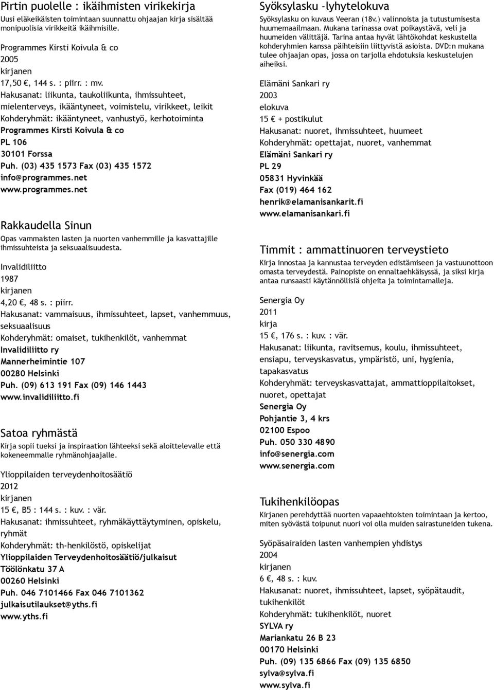 (03) 435 1573 Fax (03) 435 1572 info@programmes.net www.programmes.net Rakkaudella Sinun Opas vammaisten lasten ja nuorten vanhemmille ja kasvattajille ihmissuhteista ja seksuaalisuudesta.