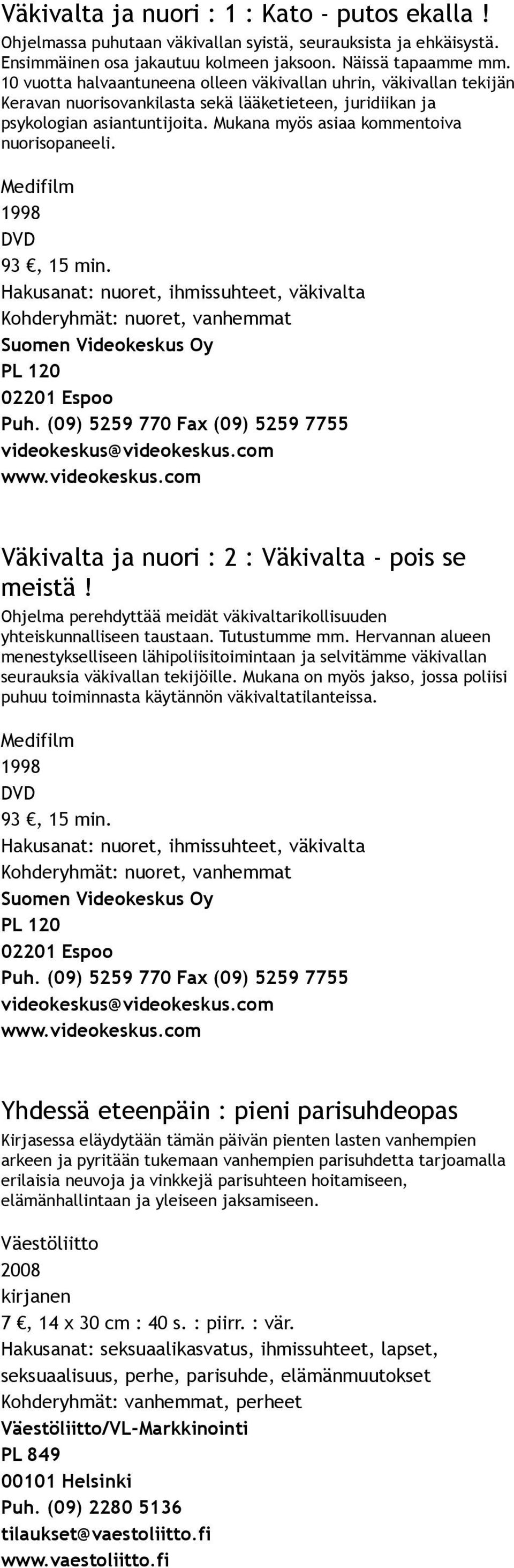 Mukana myös asiaa kommentoiva nuorisopaneeli. Medifilm 1998 93, 15 min. Hakusanat: nuoret, ihmissuhteet, väkivalta Kohderyhmät: nuoret, vanhemmat Väkivalta ja nuori : 2 : Väkivalta pois se meistä!