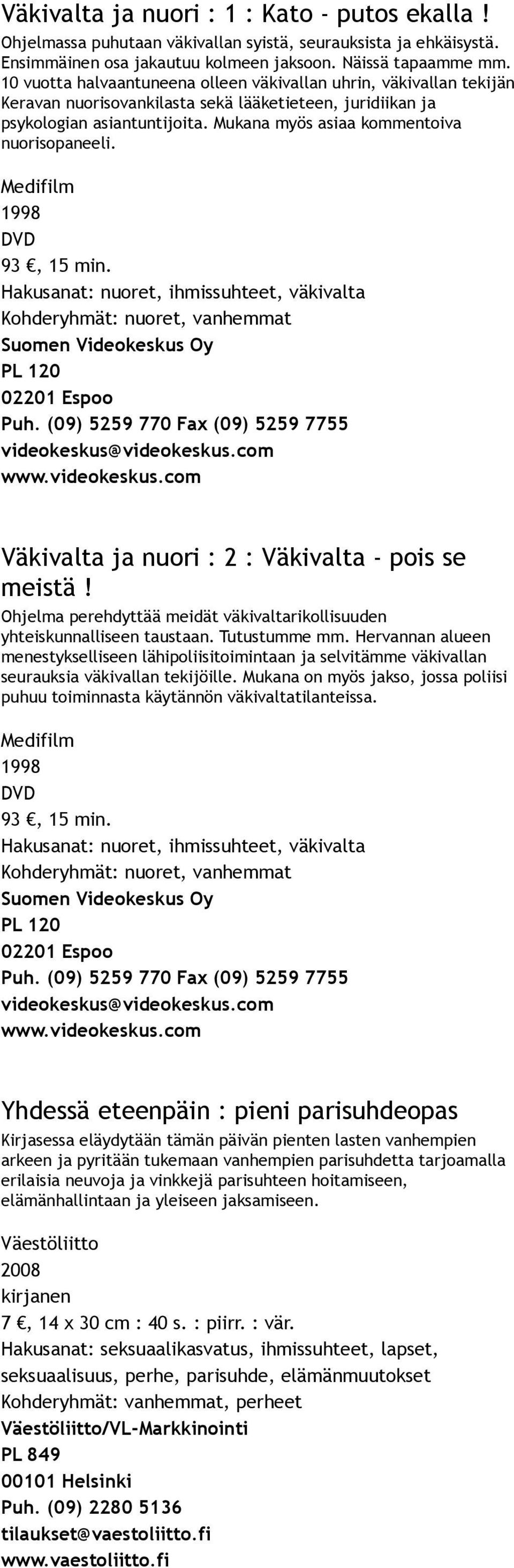 Mukana myös asiaa kommentoiva nuorisopaneeli. Medifilm 1998 93, 15 min. Hakusanat: nuoret, ihmissuhteet, väkivalta Kohderyhmät: nuoret, vanhemmat Väkivalta ja nuori : 2 : Väkivalta pois se meistä!