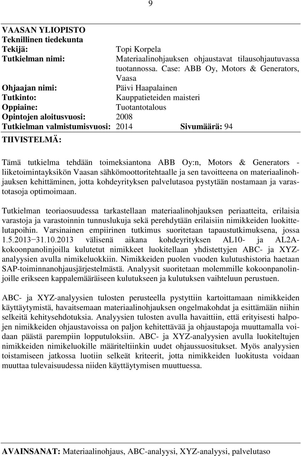 Sivumäärä: 94 TIIVISTELMÄ: Tämä tutkielma tehdään toimeksiantona ABB Oy:n, Motors & Generators - liiketoimintayksikön Vaasan sähkömoottoritehtaalle ja sen tavoitteena on materiaalinohjauksen