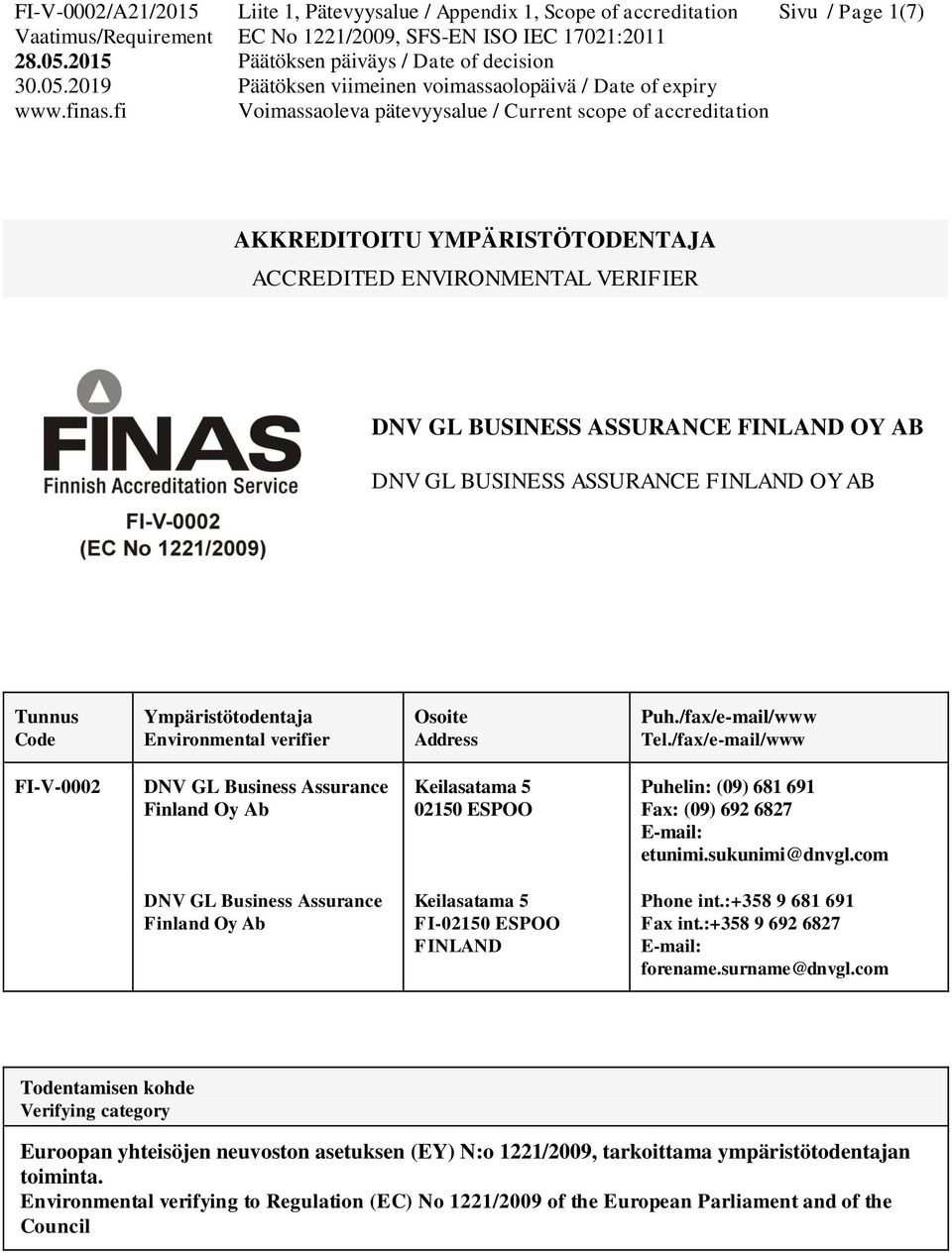 /fax/e-mail/www FI-V-0002 DNV GL Business Assurance Finland Oy Ab Keilasatama 5 02150 ESPOO Puhelin: (09) 681 691 Fax: (09) 692 6827 E-mail: etunimi.sukunimi@dnvgl.