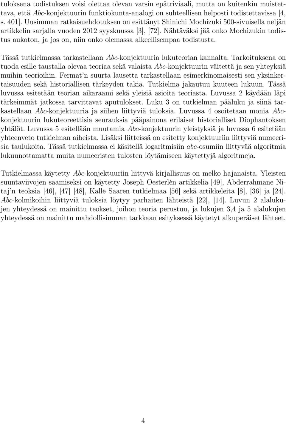 Nähtäväksi jää onko Mochizukin todistus aukoton, ja jos on, niin onko olemassa alkeellisempaa todistusta. Tässä tutkielmassa tarkastellaan Abc-konjektuuria lukuteorian kannalta.