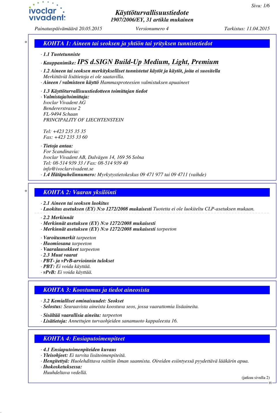 3 Käyttöturvallisuustiedotteen toimittajan tiedot Valmistaja/toimittaja: Ivoclar Vivadent AG Bendererstrasse 2 FL-9494 Schaan PRINCIPALITY OF LIECHTENSTEIN Tel: +423 235 35 35 Fax: +423 235 33 60