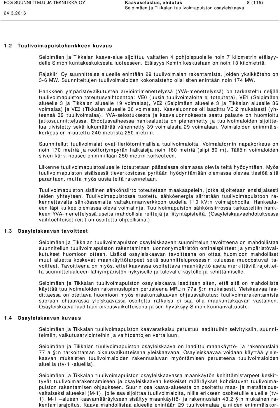 Etäisyys Kemin keskustaan on noin 13 kilometriä. Rajakiiri Oy suunnittelee alueelle enintään 29 tuulivoimalan rakentamista, joiden yksikköteho on 3-6 MW.