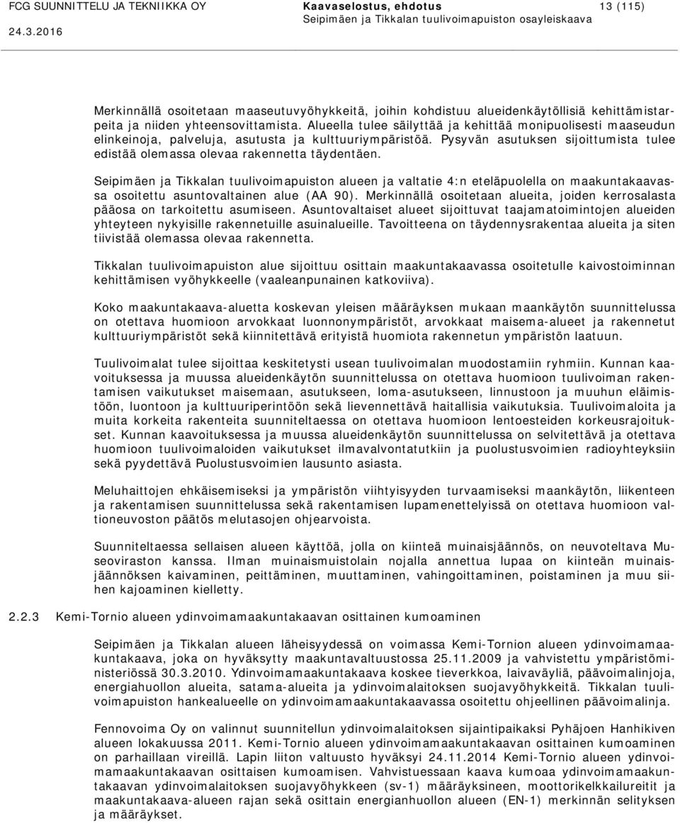 Pysyvän asutuksen sijoittumista tulee edistää olemassa olevaa rakennetta täydentäen.