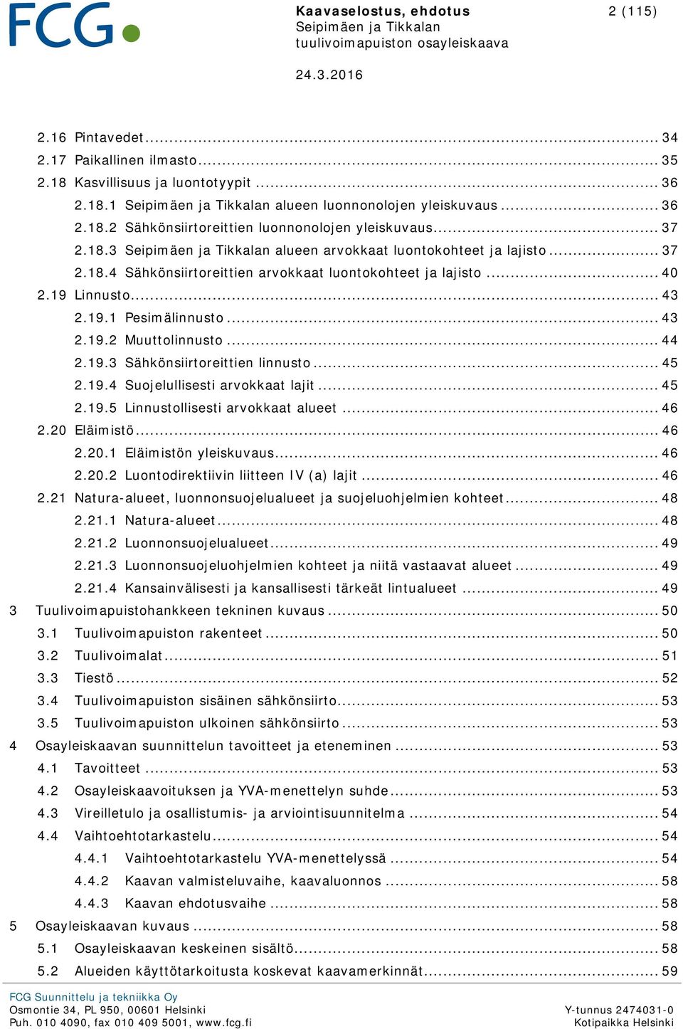 .. 40 2.19 Linnusto... 43 2.19.1 Pesimälinnusto... 43 2.19.2 Muuttolinnusto... 44 2.19.3 Sähkönsiirtoreittien linnusto... 45 2.19.4 Suojelullisesti arvokkaat lajit... 45 2.19.5 Linnustollisesti arvokkaat alueet.