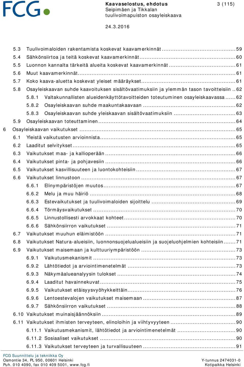 . 62 5.8.1 Valtakunnallisten alueidenkäyttötavoitteiden toteutuminen osayleiskaavassa... 62 5.8.2 Osayleiskaavan suhde maakuntakaavaan... 62 5.8.3 Osayleiskaavan suhde yleiskaavan sisältövaatimuksiin.