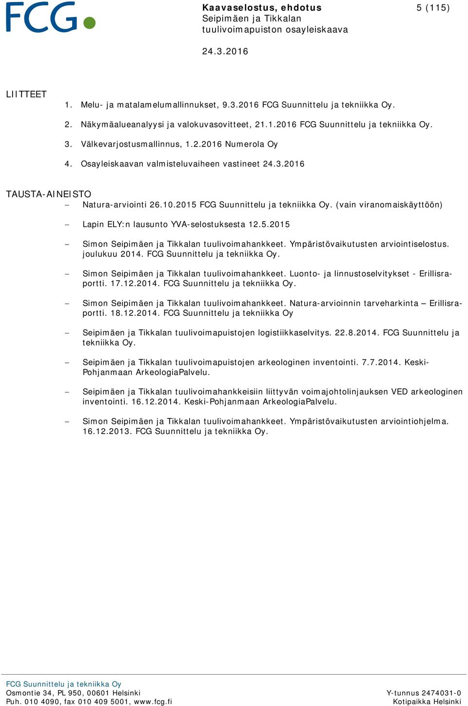 Osayleiskaavan valmisteluvaiheen vastineet TAUSTA-AINEISTO Natura-arviointi 26.10.2015 FCG Suunnittelu ja tekniikka Oy. (vain viranomaiskäyttöön) Lapin ELY:n lausunto YVA-selostuksesta 12.5.2015 Simon Seipimäen ja Tikkalan tuulivoimahankkeet.