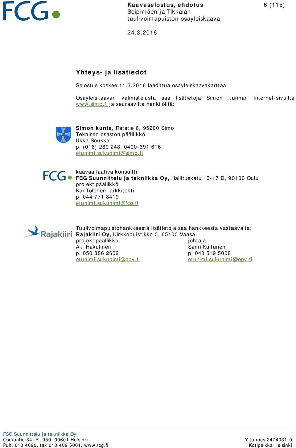 (016) 269 248, 0400-691 616 etunimi.sukunimi@simo.fi kaavaa laativa konsultti FCG Suunnittelu ja tekniikka Oy, Hallituskatu 13-17 D, 90100 Oulu projektipäällikkö Kai Tolonen, arkkitehti p.