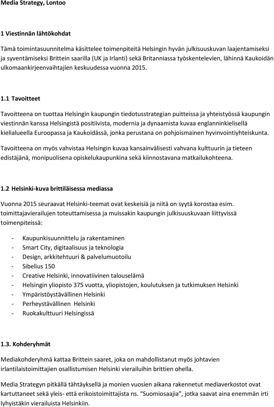 1 Tavoitteet Tavoitteena on tuottaa Helsingin kaupungin tiedotusstrategian puitteissa ja yhteistyössä kaupungin viestinnän kanssa Helsingistä positiivista, modernia ja dynaamista kuvaa