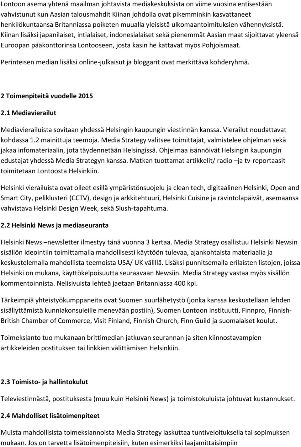 Kiinan lisäksi japanilaiset, intialaiset, indonesialaiset sekä pienemmät Aasian maat sijoittavat yleensä Euroopan pääkonttorinsa Lontooseen, josta kasin he kattavat myös Pohjoismaat.