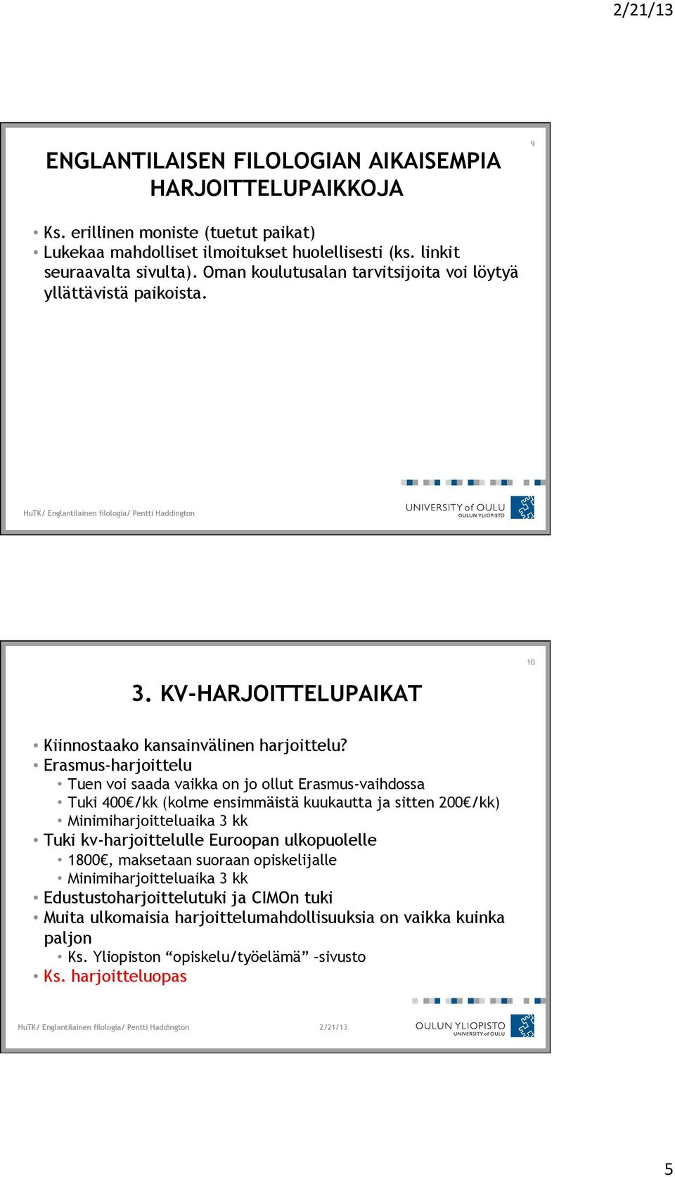 Erasmus-harjoittelu Tuen voi saada vaikka on jo ollut Erasmus-vaihdossa Tuki 400 /kk (kolme ensimmäistä kuukautta ja sitten 200 /kk) Minimiharjoitteluaika 3 kk Tuki kv-harjoittelulle