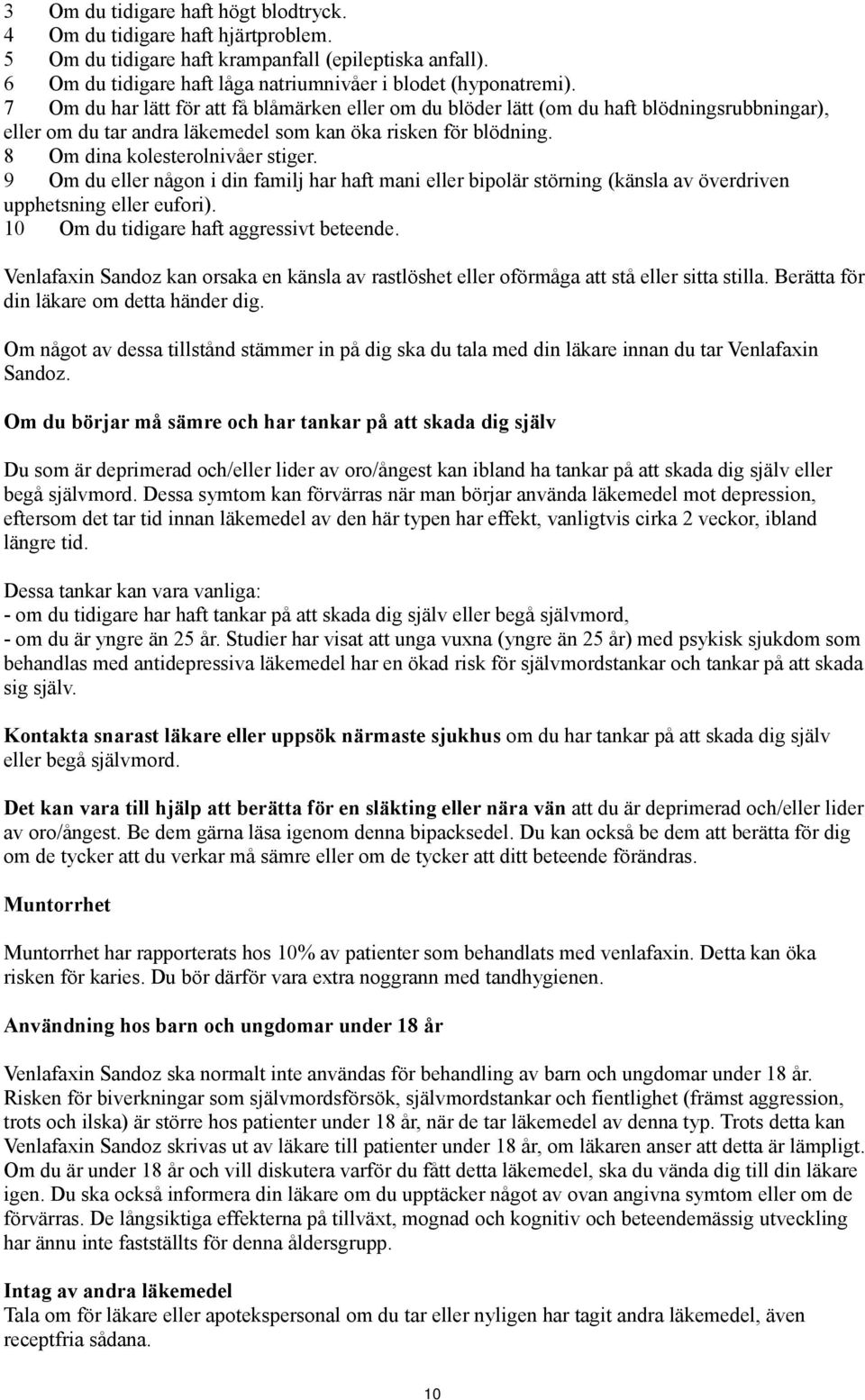 9 Om du eller någon i din familj har haft mani eller bipolär störning (känsla av överdriven upphetsning eller eufori). 10 Om du tidigare haft aggressivt beteende.