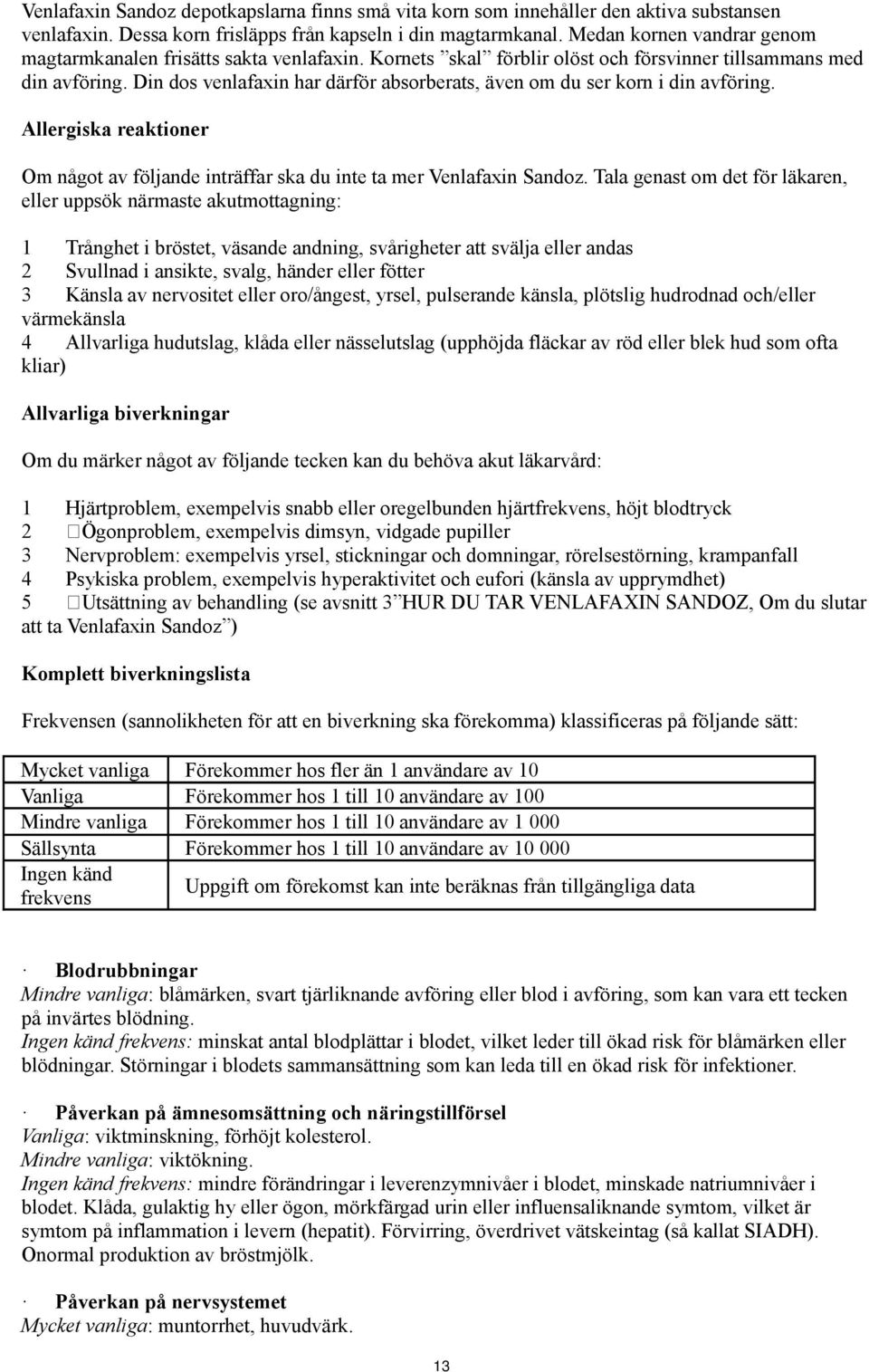 Din dos venlafaxin har därför absorberats, även om du ser korn i din avföring. Allergiska reaktioner Om något av följande inträffar ska du inte ta mer Venlafaxin Sandoz.