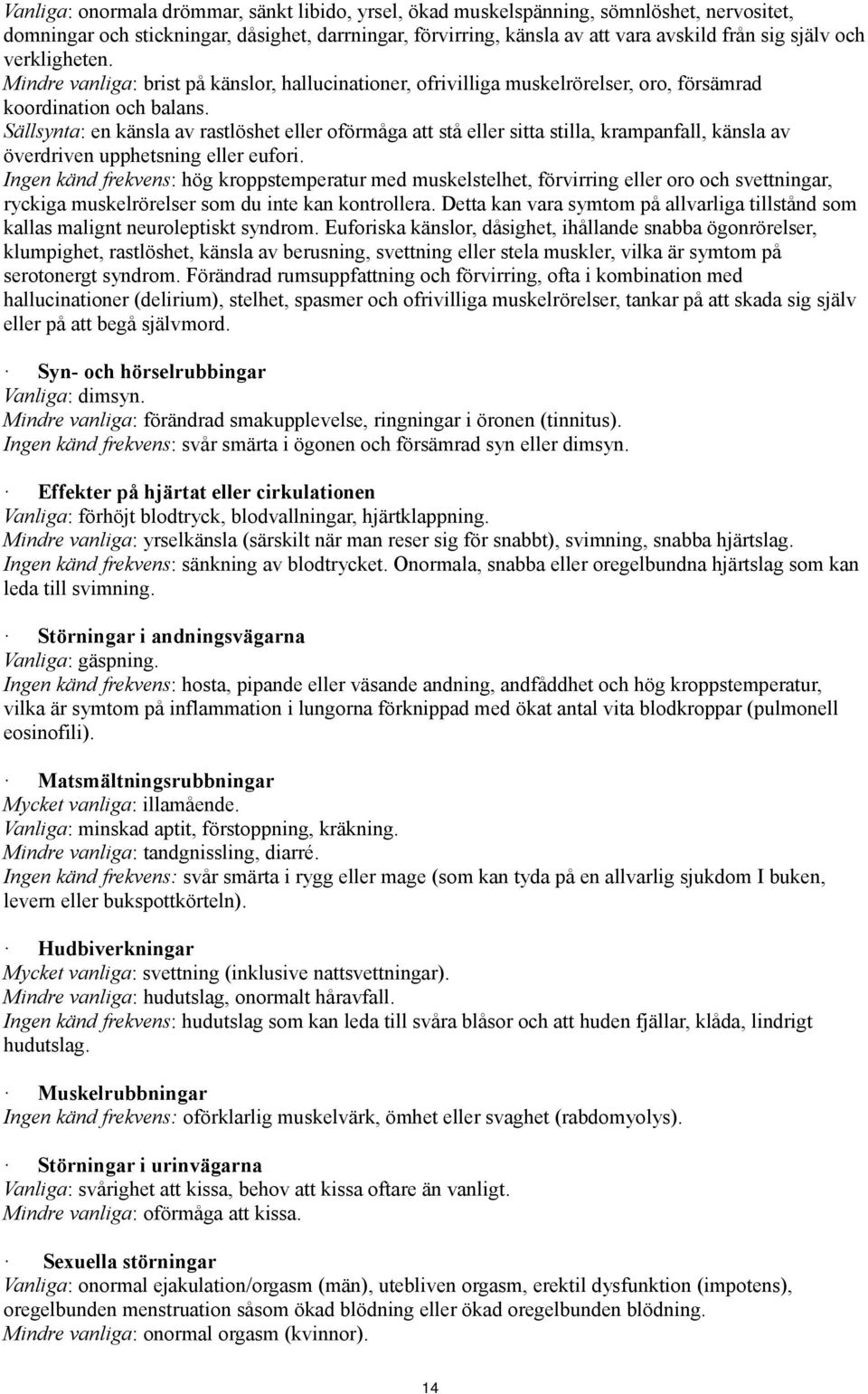 Sällsynta: en känsla av rastlöshet eller oförmåga att stå eller sitta stilla, krampanfall, känsla av överdriven upphetsning eller eufori.