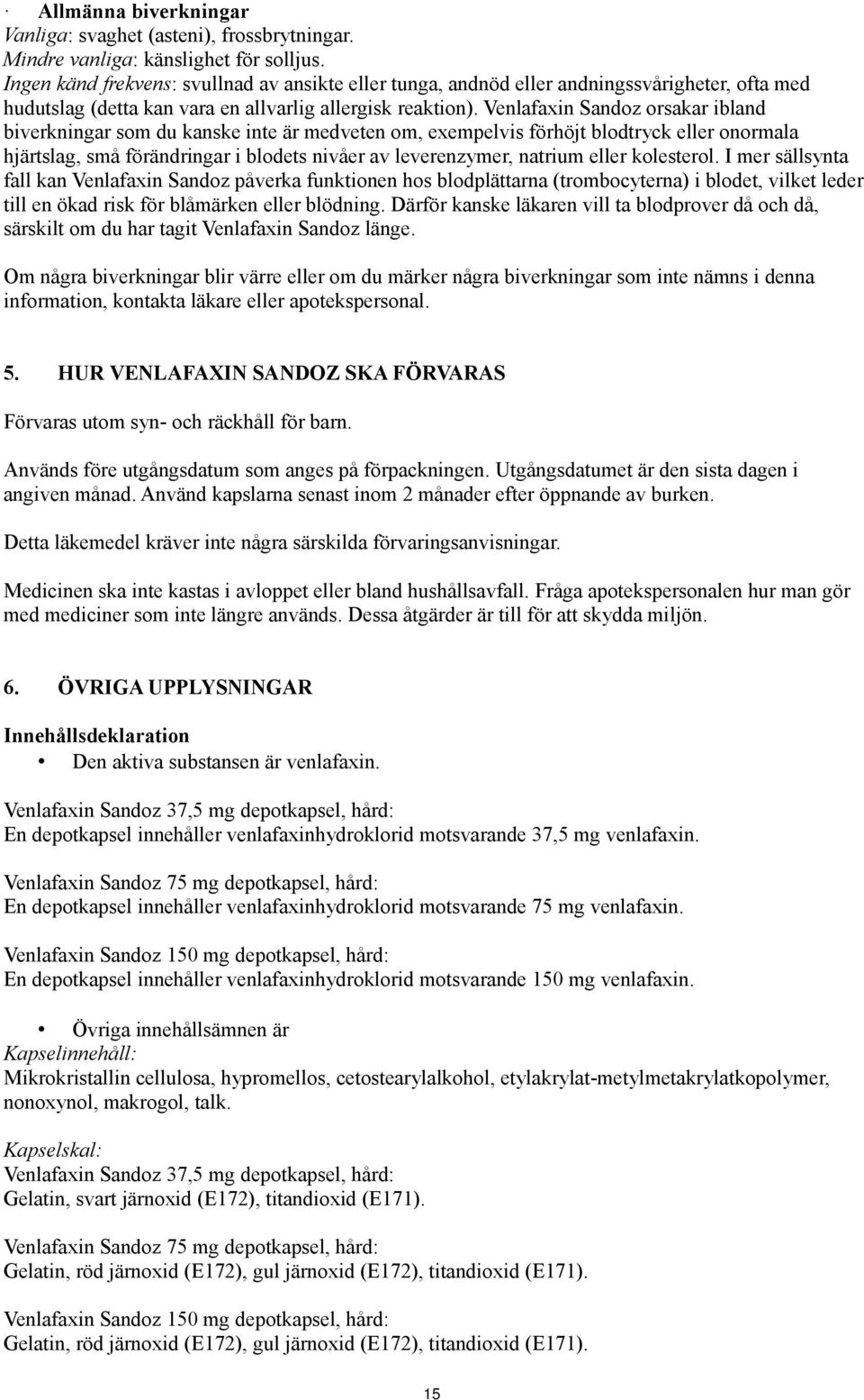 Venlafaxin Sandoz orsakar ibland biverkningar som du kanske inte är medveten om, exempelvis förhöjt blodtryck eller onormala hjärtslag, små förändringar i blodets nivåer av leverenzymer, natrium