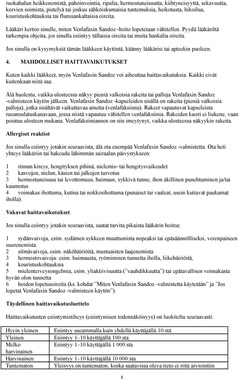 Pyydä lääkäriltä tarkempia ohjeita, jos sinulla esiintyy tällaisia oireita tai muita hankalia oireita. Jos sinulla on kysymyksiä tämän lääkkeen käytöstä, käänny lääkärisi tai apteekin puoleen. 4.
