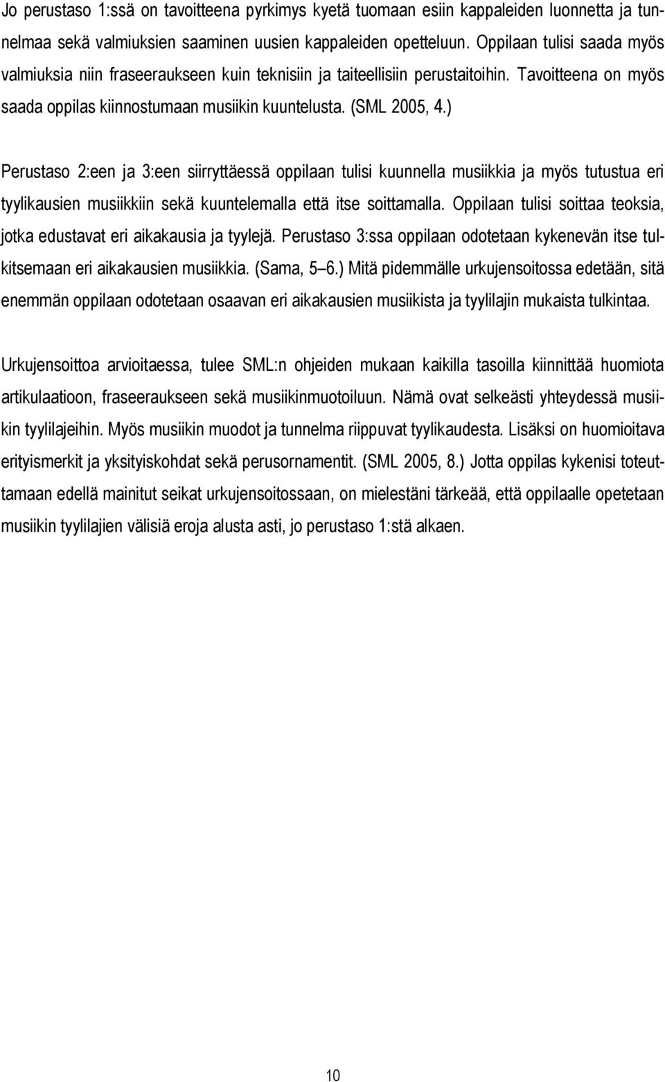) Perustaso 2:een ja 3:een siirryttäessä oppilaan tulisi kuunnella musiikkia ja myös tutustua eri tyylikausien musiikkiin sekä kuuntelemalla että itse soittamalla.