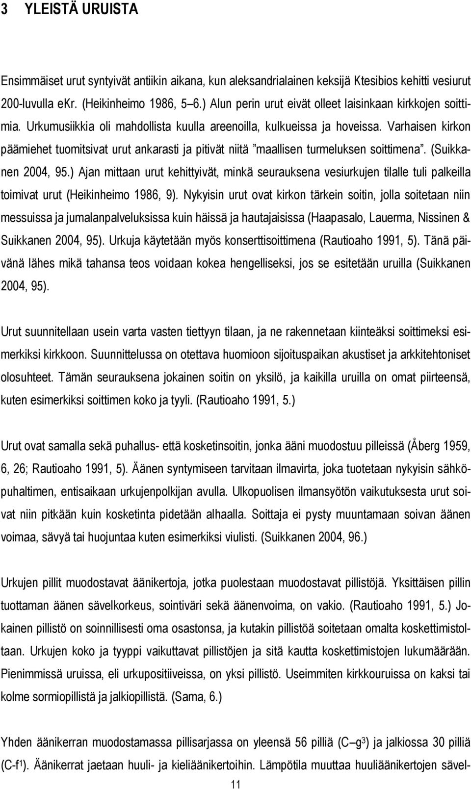 Varhaisen kirkon päämiehet tuomitsivat urut ankarasti ja pitivät niitä maallisen turmeluksen soittimena. (Suikkanen 2004, 95.