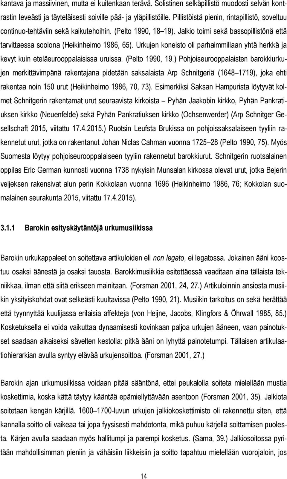 Urkujen koneisto oli parhaimmillaan yhtä herkkä ja kevyt kuin eteläeurooppalaisissa uruissa. (Pelto 1990, 19.