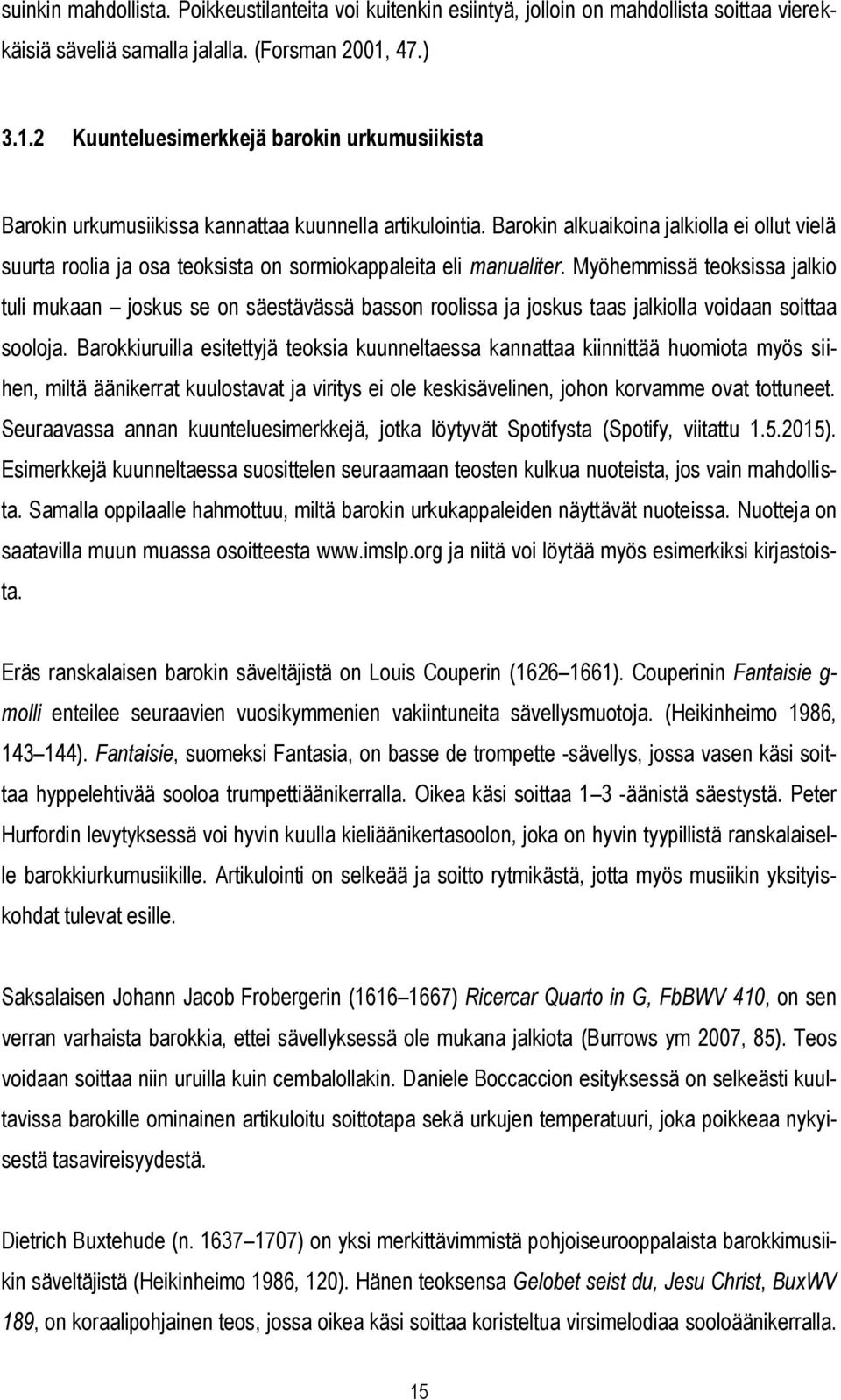 Barokin alkuaikoina jalkiolla ei ollut vielä suurta roolia ja osa teoksista on sormiokappaleita eli manualiter.