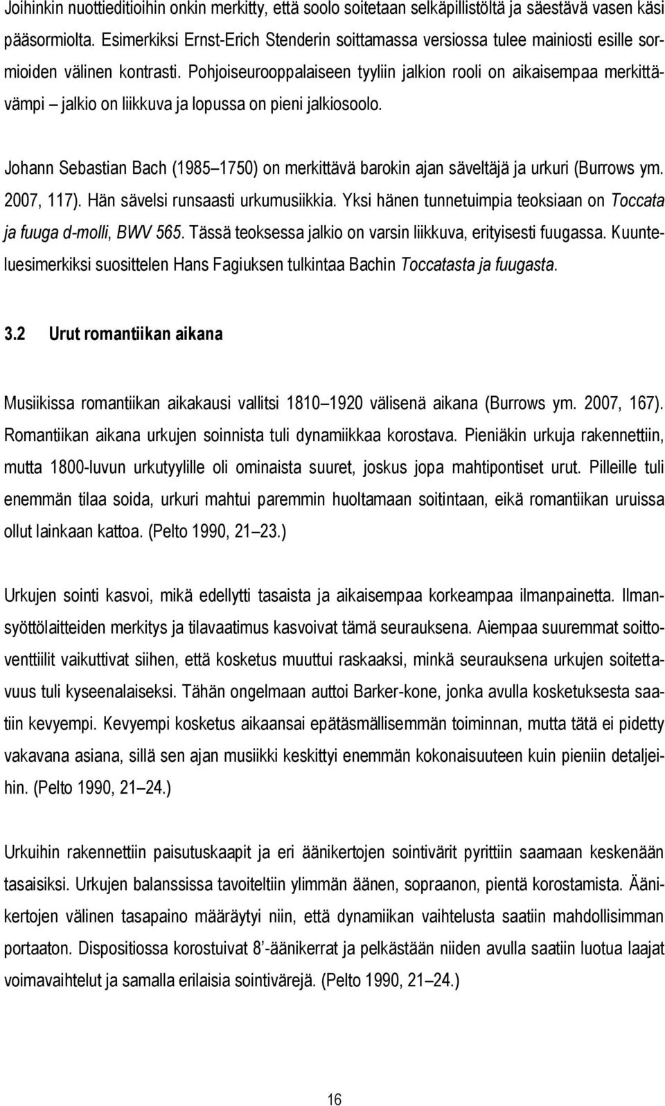Pohjoiseurooppalaiseen tyyliin jalkion rooli on aikaisempaa merkittävämpi jalkio on liikkuva ja lopussa on pieni jalkiosoolo.