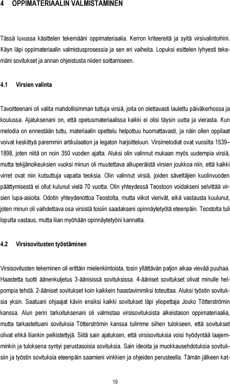1 Virsien valinta Tavoitteenani oli valita mahdollisimman tuttuja virsiä, joita on olettavasti laulettu päiväkerhossa ja koulussa.