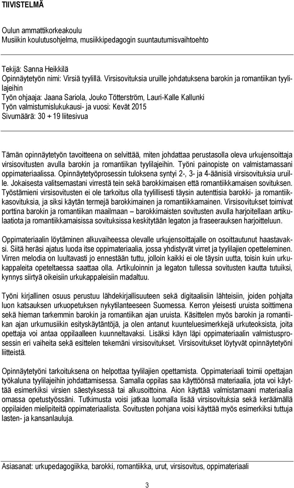 Sivumäärä: 30 + 19 liitesivua Tämän opinnäytetyön tavoitteena on selvittää, miten johdattaa perustasolla oleva urkujensoittaja virsisovitusten avulla barokin ja romantiikan tyylilajeihin.