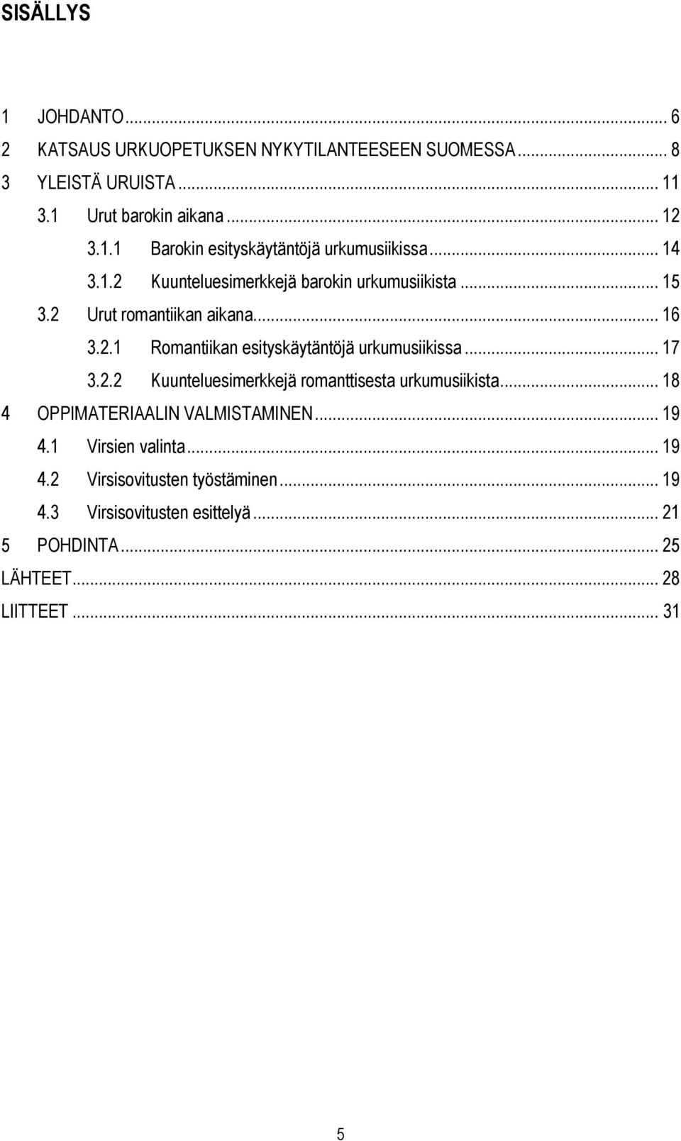 .. 17 3.2.2 Kuunteluesimerkkejä romanttisesta urkumusiikista... 18 4 OPPIMATERIAALIN VALMISTAMINEN... 19 4.1 Virsien valinta... 19 4.2 Virsisovitusten työstäminen.