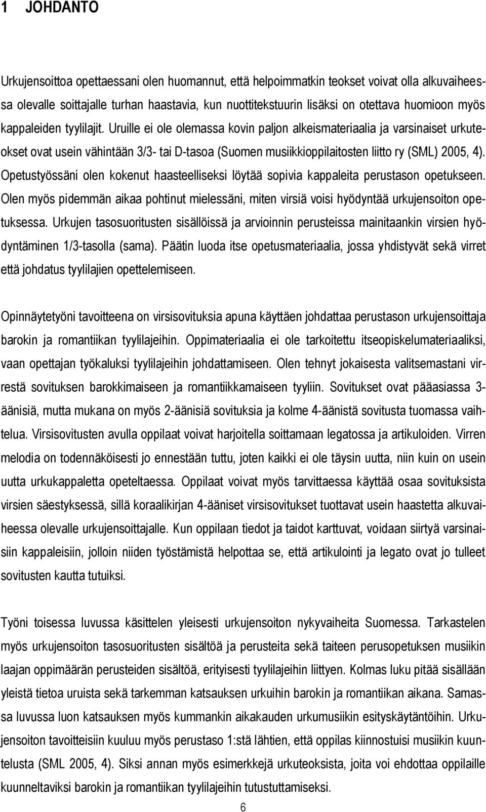Uruille ei ole olemassa kovin paljon alkeismateriaalia ja varsinaiset urkuteokset ovat usein vähintään 3/3- tai D-tasoa (Suomen musiikkioppilaitosten liitto ry (SML) 2005, 4).