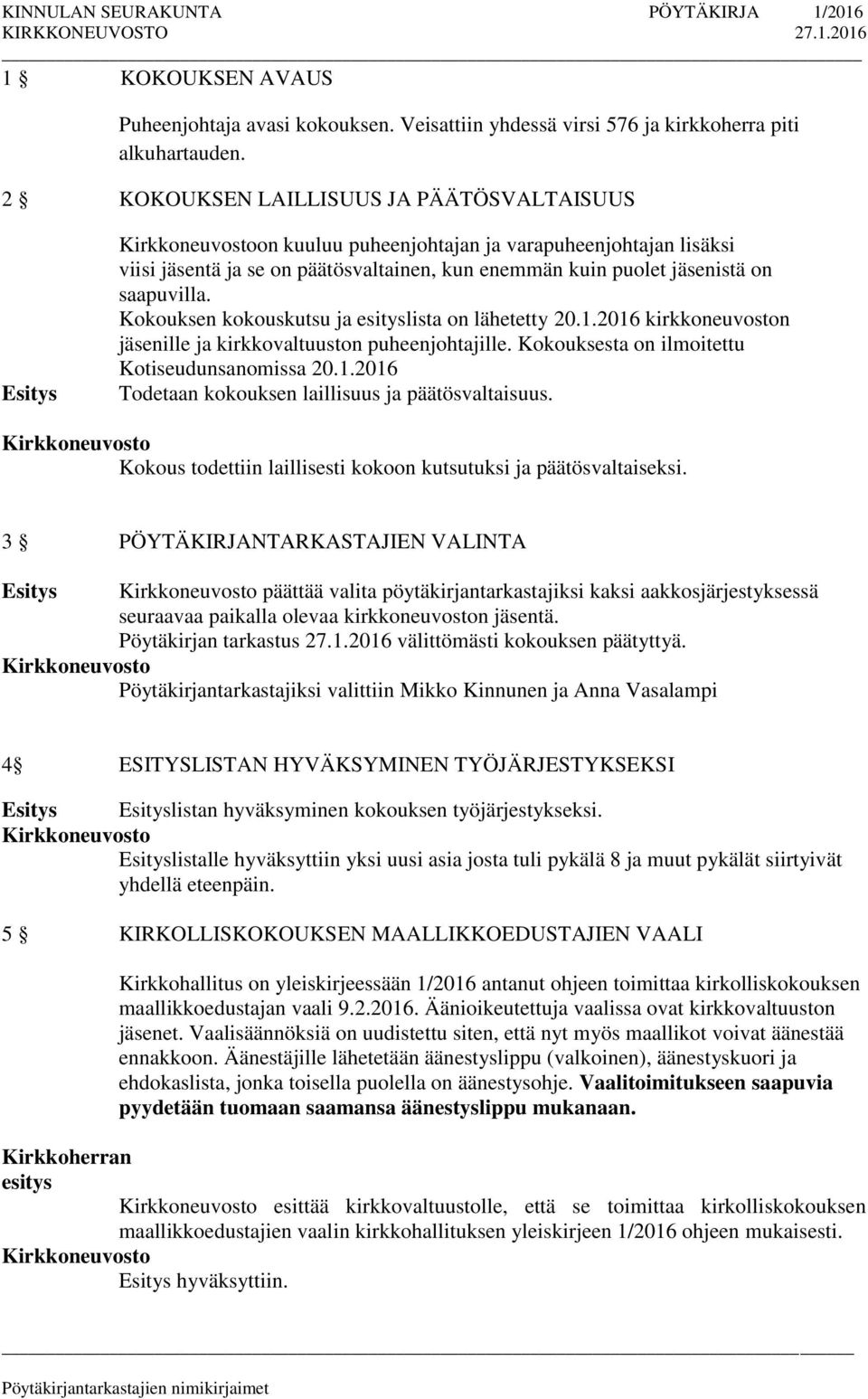 Kokouksen kokouskutsu ja esityslista on lähetetty 20.1.2016 kirkkoneuvoston jäsenille ja kirkkovaltuuston puheenjohtajille. Kokouksesta on ilmoitettu Kotiseudunsanomissa 20.1.2016 Todetaan kokouksen laillisuus ja päätösvaltaisuus.