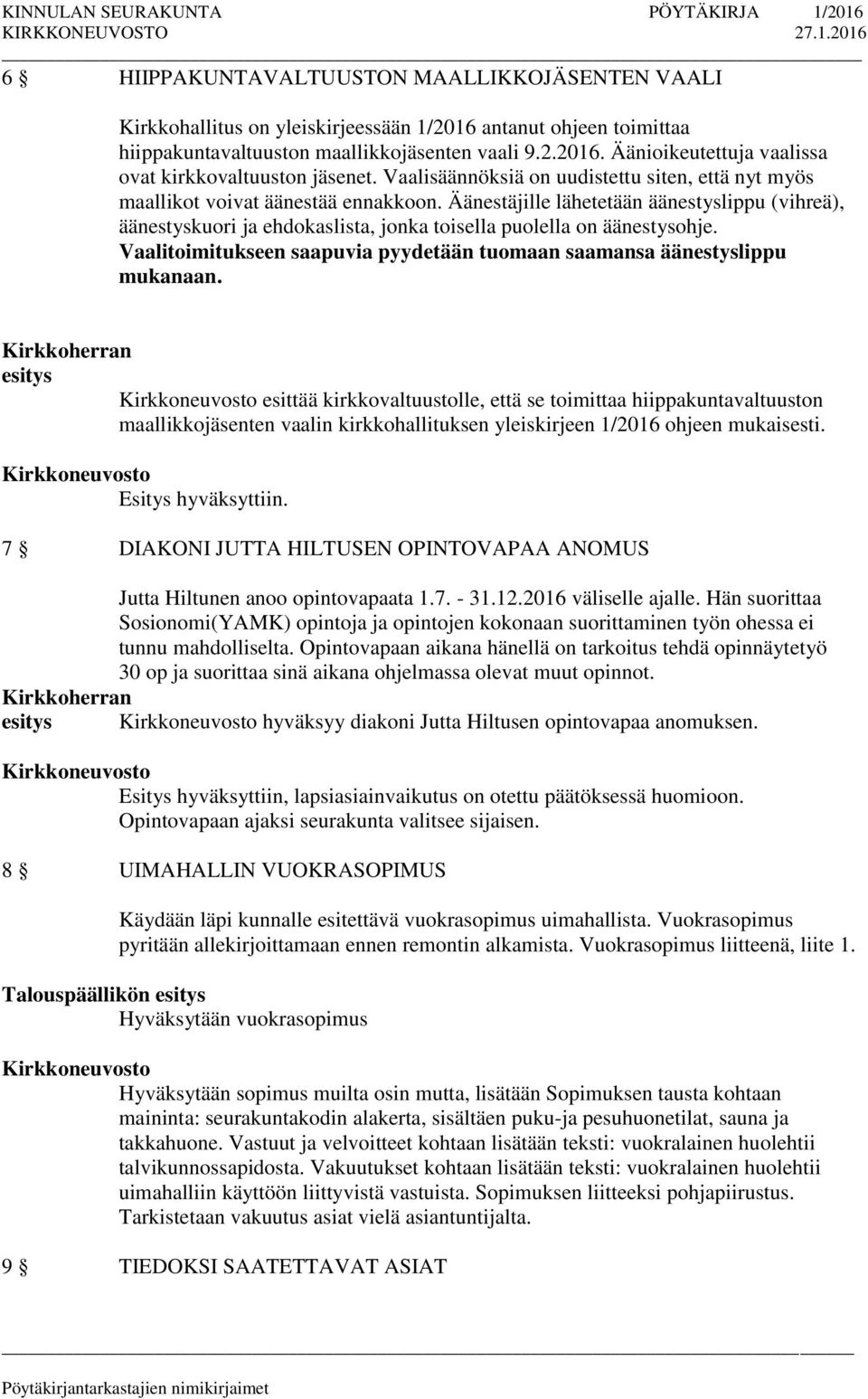 Äänestäjille lähetetään äänestyslippu (vihreä), äänestyskuori ja ehdokaslista, jonka toisella puolella on äänestysohje. Vaalitoimitukseen saapuvia pyydetään tuomaan saamansa äänestyslippu mukanaan.