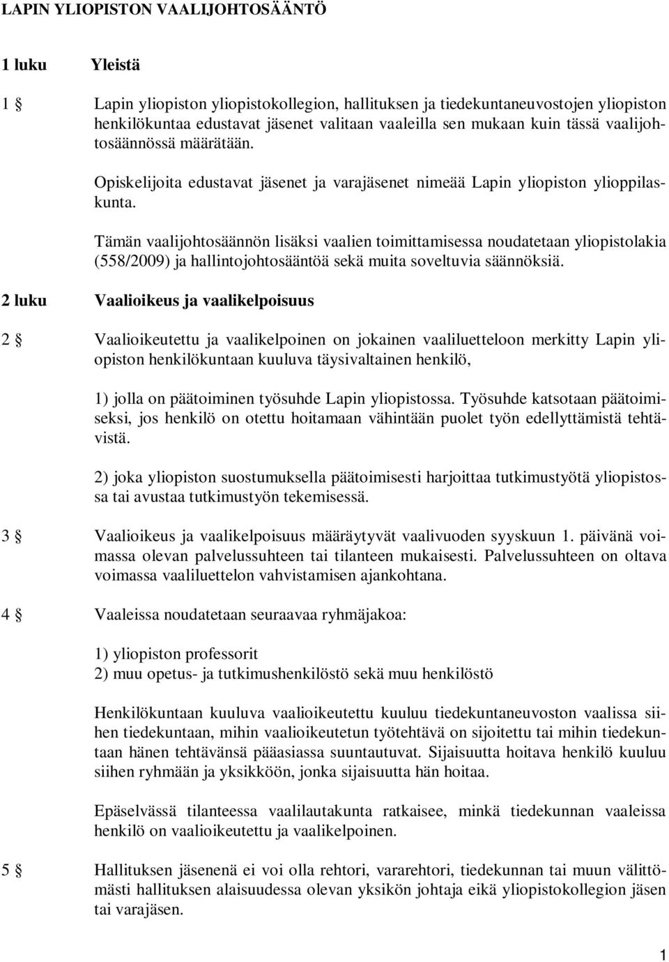 Tämän vaalijohtosäännön lisäksi vaalien toimittamisessa noudatetaan yliopistolakia (558/2009) ja hallintojohtosääntöä sekä muita soveltuvia säännöksiä.