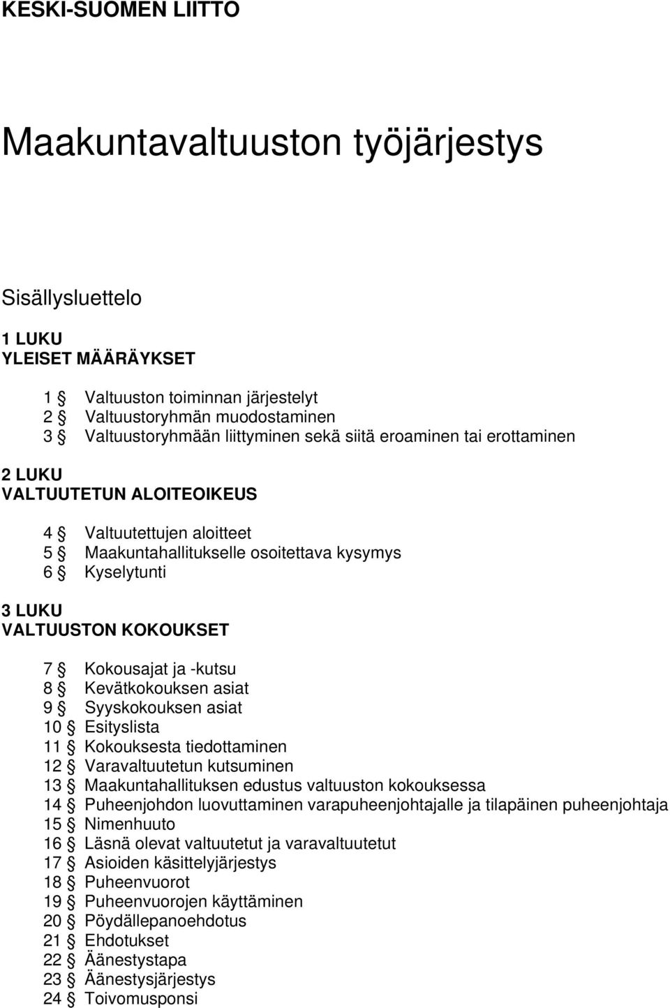 8 Kevätkokouksen asiat 9 Syyskokouksen asiat 10 Esityslista 11 Kokouksesta tiedottaminen 12 Varavaltuutetun kutsuminen 13 Maakuntahallituksen edustus valtuuston kokouksessa 14 Puheenjohdon