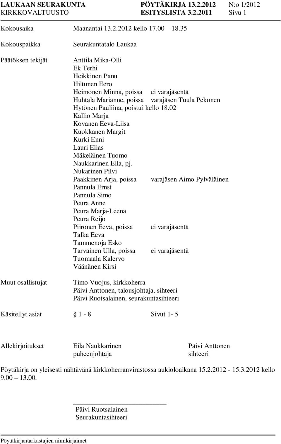 varajäsen Tuula Pekonen Hytönen Pauliina, poistui kello 18.02 Kallio Marja Kovanen Eeva-Liisa Kuokkanen Margit Kurki Enni Lauri Elias Mäkeläinen Tuomo Naukkarinen Eila, pj.