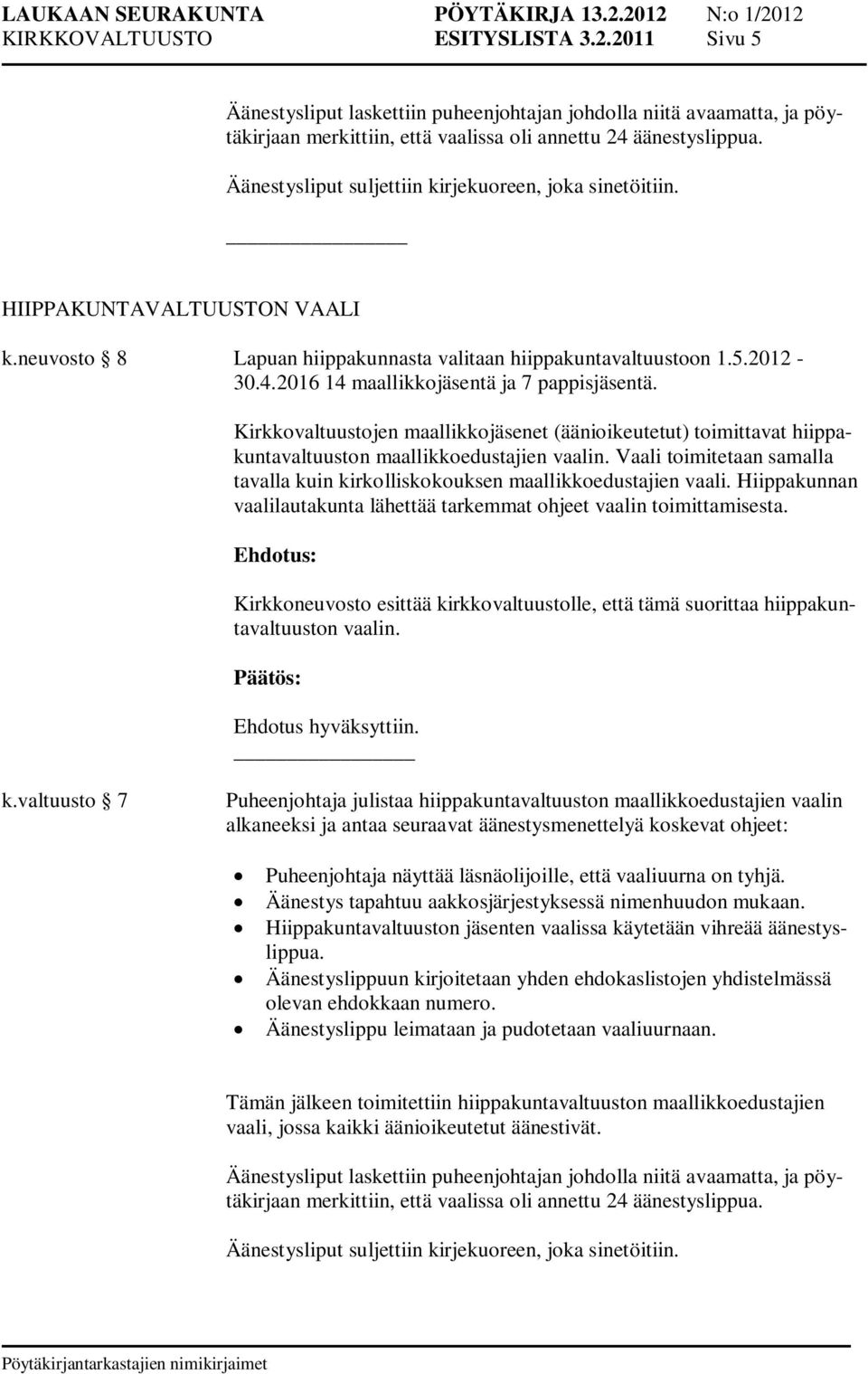 2016 14 maallikkojäsentä ja 7 pappisjäsentä. Kirkkovaltuustojen maallikkojäsenet (äänioikeutetut) toimittavat hiippakuntavaltuuston maallikkoedustajien vaalin.