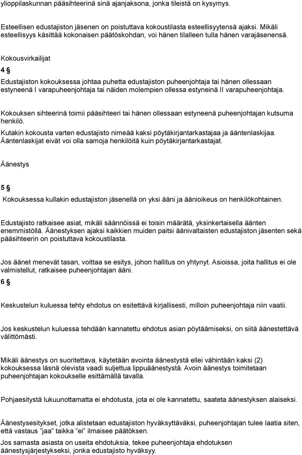 Kokousvirkailijat 4 Edustajiston kokouksessa johtaa puhetta edustajiston puheenjohtaja tai hänen ollessaan estyneenä I varapuheenjohtaja tai näiden molempien ollessa estyneinä II varapuheenjohtaja.