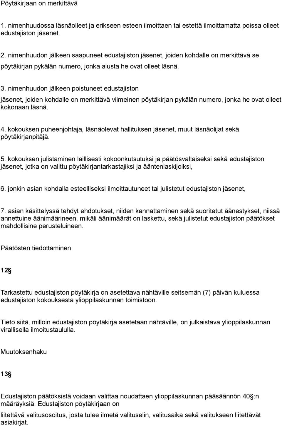 nimenhuudon jälkeen poistuneet edustajiston jäsenet, joiden kohdalle on merkittävä viimeinen pöytäkirjan pykälän numero, jonka he ovat olleet kokonaan läsnä. 4.